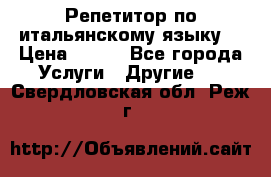 Репетитор по итальянскому языку. › Цена ­ 600 - Все города Услуги » Другие   . Свердловская обл.,Реж г.